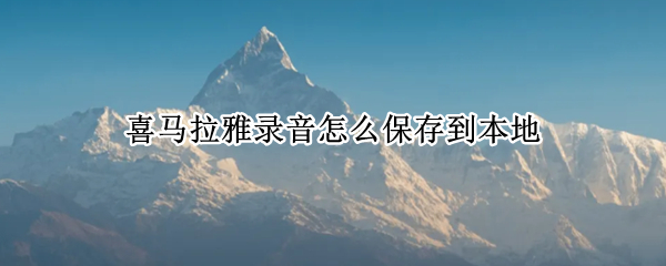 喜马拉雅录音怎么保存到本地