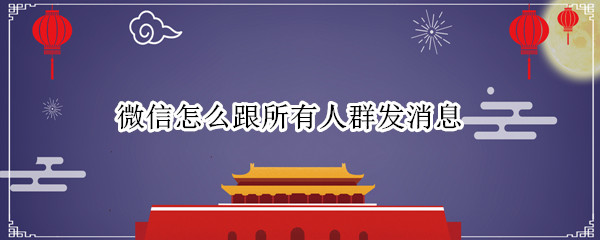 微信怎么跟所有人群发消息