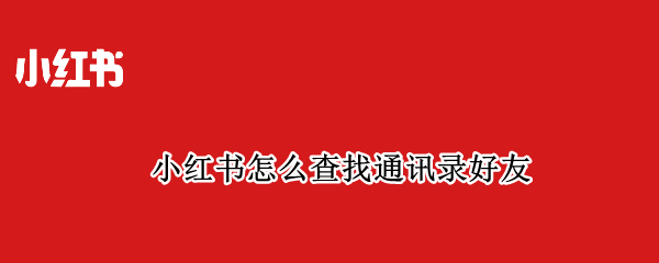 小红书怎么查找通讯录好友