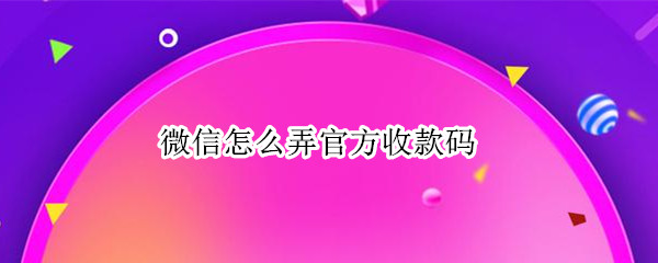 微信怎么弄官方收款码