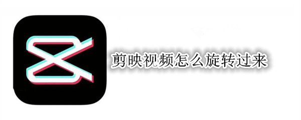 剪映视频怎么旋转过来