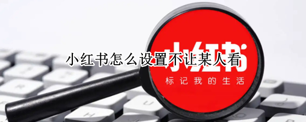小红书怎么设置不让某人看