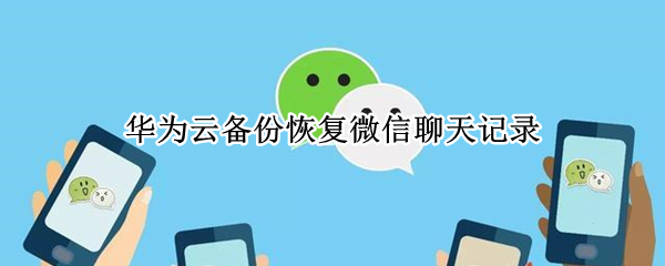 华为云备份恢复微信聊天记录