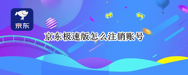 京东极速版怎么注销账号