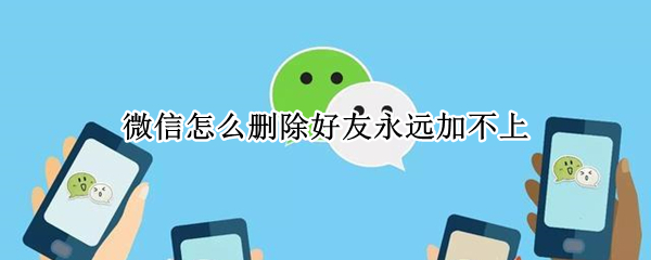 微信怎么删除好友永远加不上