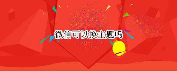 微信可以换主题吗