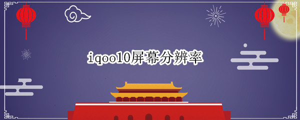 iqoo10屏幕分辨率