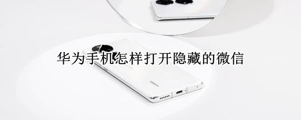 华为手机怎样打开隐藏的微信