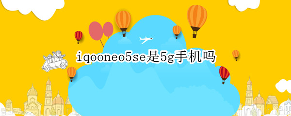 iqooneo5se是5g手机吗