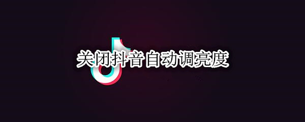 关闭抖音自动调亮度
