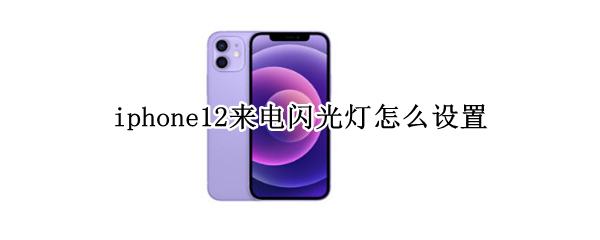 iphone12来电闪光灯怎么设置