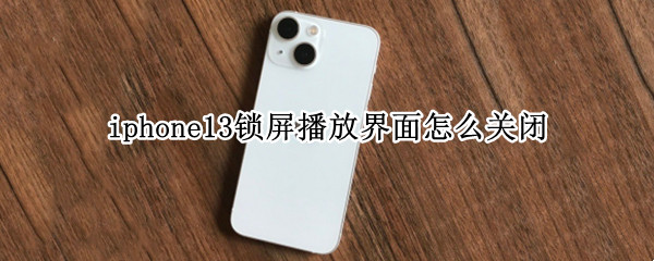 iphone13锁屏播放界面怎么关闭