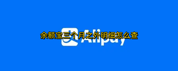 余额宝三个月之外明细怎么查