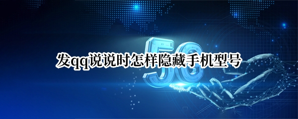 发qq说说时怎样隐藏手机型号