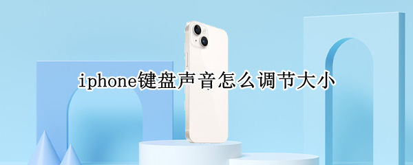 iphone键盘声音怎么调节大小