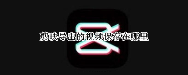 剪映导出的视频保存在哪里