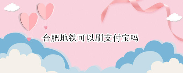合肥地铁可以刷支付宝吗