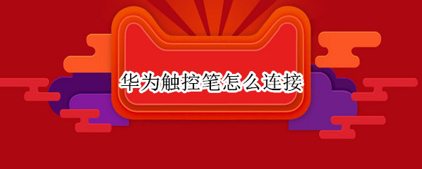 华为触控笔怎么连接