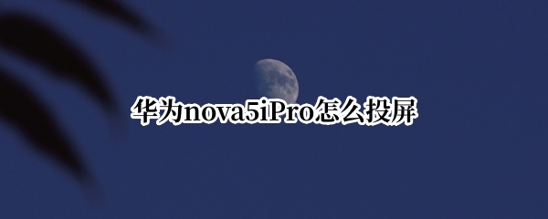 华为nova5iPro怎么投屏