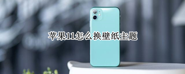 苹果11怎么换壁纸主题