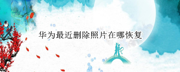 华为最近删除照片在哪恢复