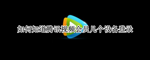 如何知道腾讯视频会员几个设备登录