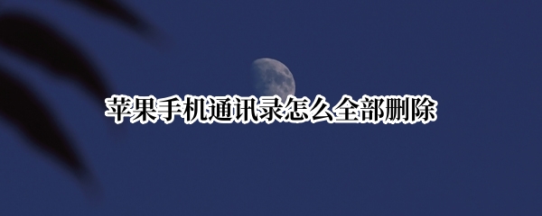 苹果手机通讯录怎么全部删除