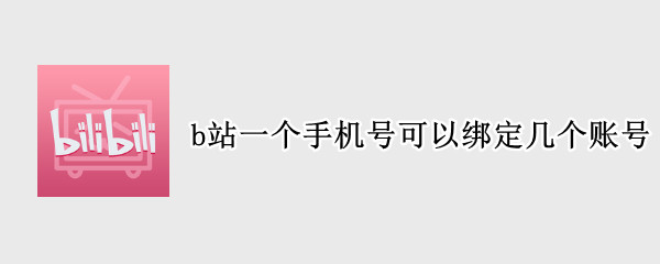 b站一个手机号可以绑定几个账号