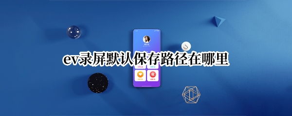 ev录屏默认保存路径在哪里