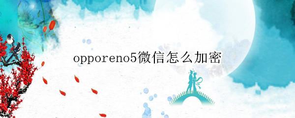opporeno5微信怎么加密