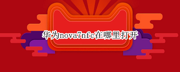华为nova7nfc在哪里打开