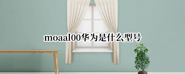 moaal00华为是什么型号