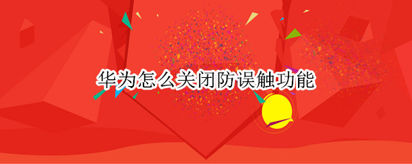 华为怎么关闭防误触功能