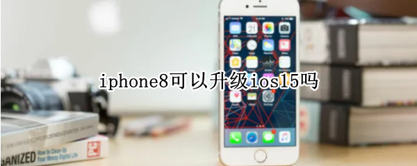 iphone8可以升级ios15吗