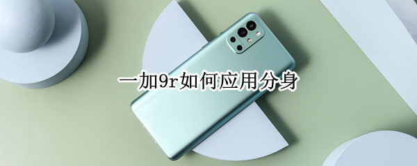 一加9r如何应用分身