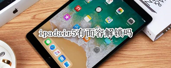 ipadair5有面容解锁吗