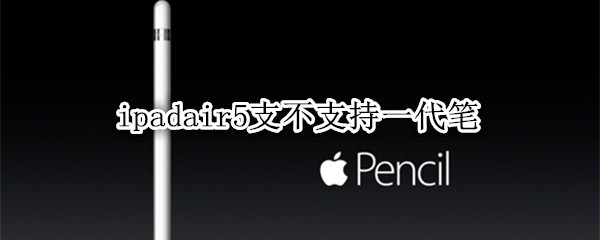 ipadair5支不支持一代笔