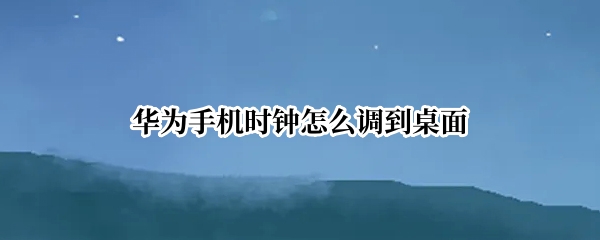 华为手机时钟怎么调到桌面