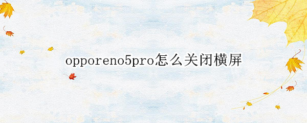 opporeno5pro怎么关闭横屏