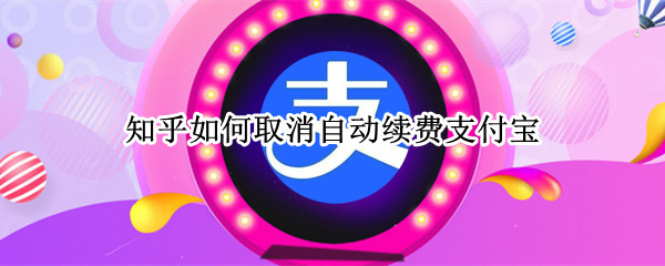 知乎如何取消自动续费支付宝