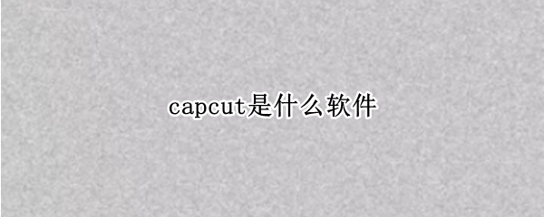 capcut是什么软件