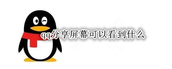 qq分享屏幕可以看到什么