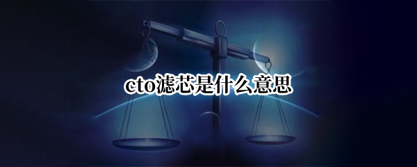 cto滤芯是什么意思
