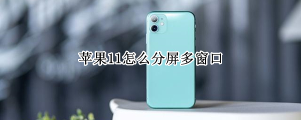 苹果11怎么分屏多窗口