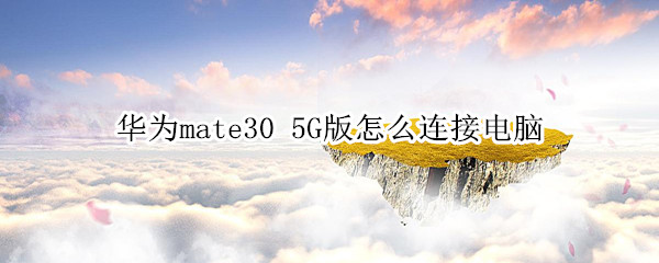 华为mate30 5G版怎么连接电脑