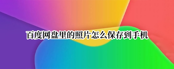 百度网盘里的照片怎么保存到手机