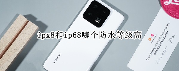 ipx8和ip68哪个防水等级高